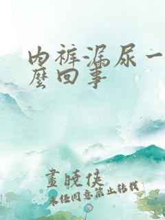 内裤漏尿一样怎么回事