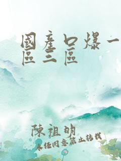 国产口爆一区二区三区