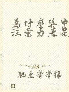 为什么集中不了注意力老是走神