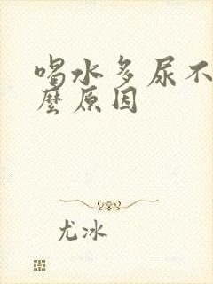 喝水多尿不多什么原因