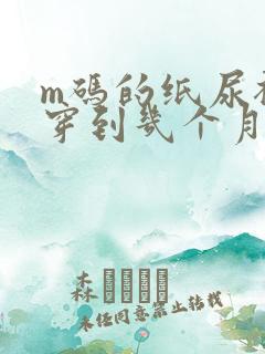 m码的纸尿裤能穿到几个月