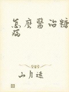 怎么医治糖尿肾病