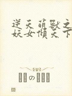 逆天萌兽之绝世妖女倾天下