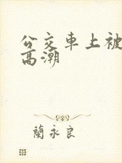 公交车上被搞到高潮