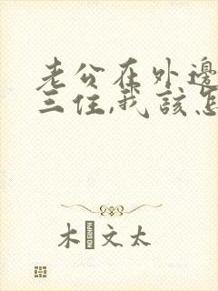 老公在外边和小三住,我该怎么办