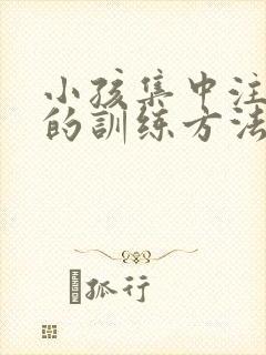 小孩集中注意力的训练方法