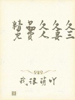 精品久久久久久免费人妻三