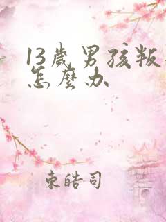 13岁男孩叛逆怎么办