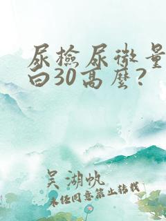 尿检尿微量白蛋白30高么?