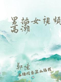 男插女视频舔到高潮