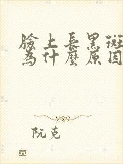 脸上长黑斑是因为什么原因引起的