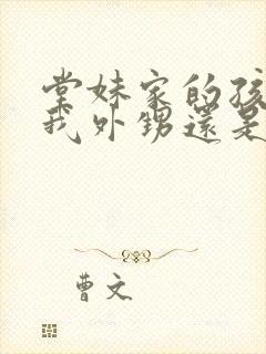 堂妹家的孩子是我外甥还是侄子