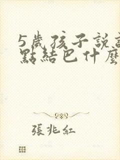 5岁孩子说话有点结巴什么原因