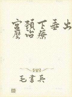 宫颈下垂出血怎么治疗