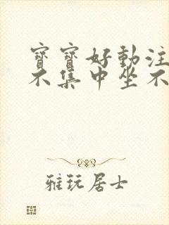 宝宝好动注意力不集中坐不住