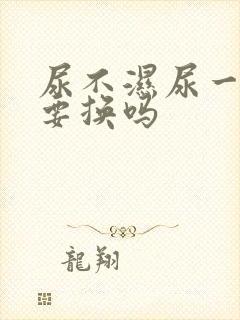 尿不湿尿一次就要换吗