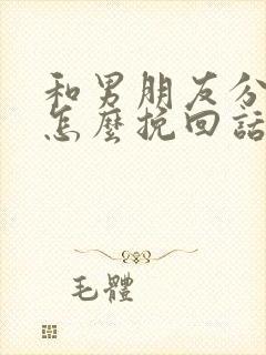 和男朋友分手了怎么挽回话语