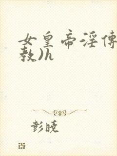 女皇帝淫传(调教)h