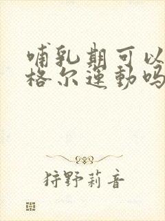 哺乳期可以做凯格尔运动吗