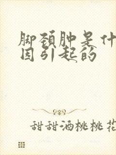 脚颈肿是什么原因引起的