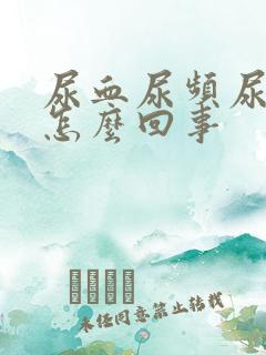 尿血尿频尿疼是怎么回事