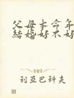 父母本命年子女结婚好不好