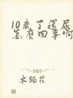 10岁了还尿床怎么回事啊