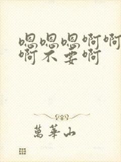 嗯嗯嗯啊啊啊啊啊不要啊