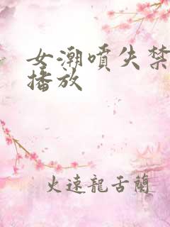 女潮喷失禁在线播放