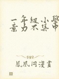 一年级小学生注意力不集中怎么培养