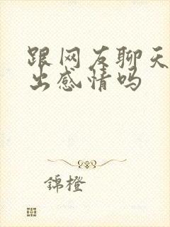 跟网友聊天会聊出感情吗