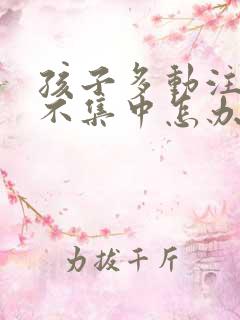 孩子多动注意力不集中怎办