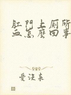 肛门上厕所时流血怎么回事