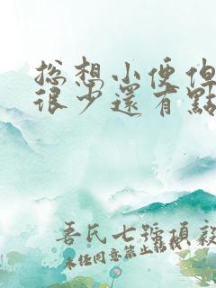 总想小便但尿量很少还有点疼