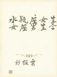 水瓶座女生和处女座男生合适吗