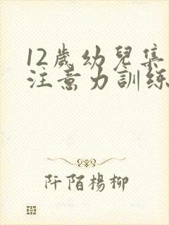 12岁幼儿集中注意力训练方法