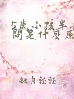 5岁小孩半夜哭闹是什么原因