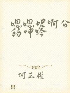 嗯嗯呢啊公娇妻的呻吟