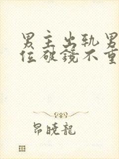 男主出轨男二上位破镜不重圆小说