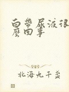 白带尿液很黄怎么回事