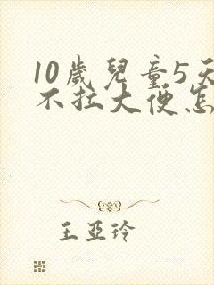 10岁儿童5天不拉大便怎么办