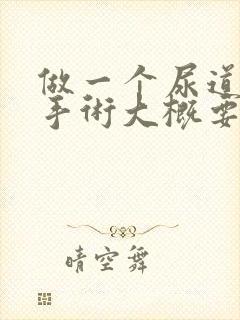 做一个尿道结石手术大概要多少钱