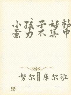 小孩子好动,注意力不集中是缺乏