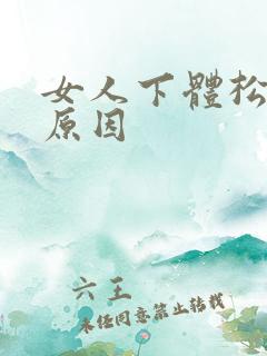 女人下体松弛的原因