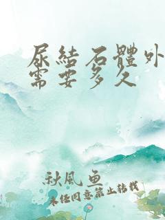 尿结石体外碎石需要多久