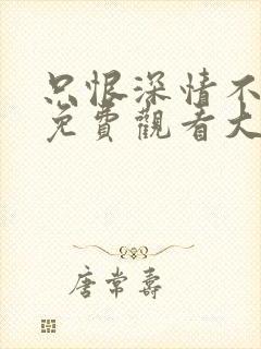 只恨深情不识鸢免费观看大结局