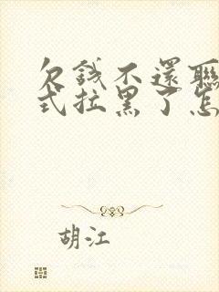 欠钱不还联系方式拉黑了怎么办