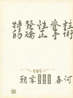 特发性脊柱侧弯的矫正手术