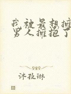 我被最想拥抱的男人拥抱了漫画