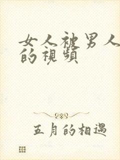 女人被男人爆操的视频